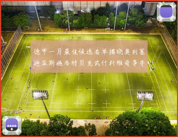 德甲一月最佳候选名单揭晓奥利塞迪亚斯施洛特贝克武什科维奇争夺荣耀