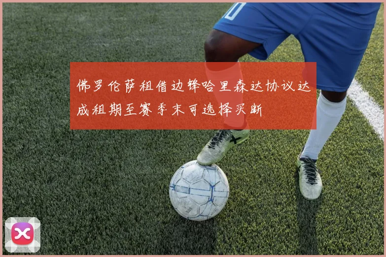 佛罗伦萨租借边锋哈里森达协议达成租期至赛季末可选择买断